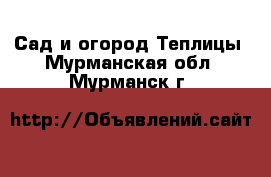 Сад и огород Теплицы. Мурманская обл.,Мурманск г.